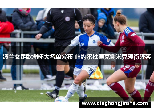 波兰女足欧洲杯大名单公布 帕约尔杜德克谢米克领衔阵容