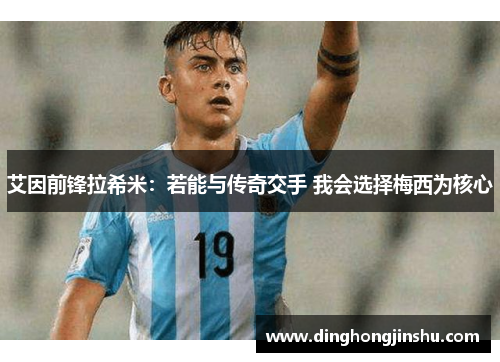 艾因前锋拉希米：若能与传奇交手 我会选择梅西为核心